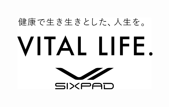 SIXPAD 健康で生き生きとした、人生を。 VITAL LIFE.